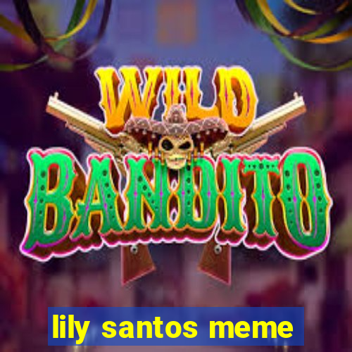 lily santos meme